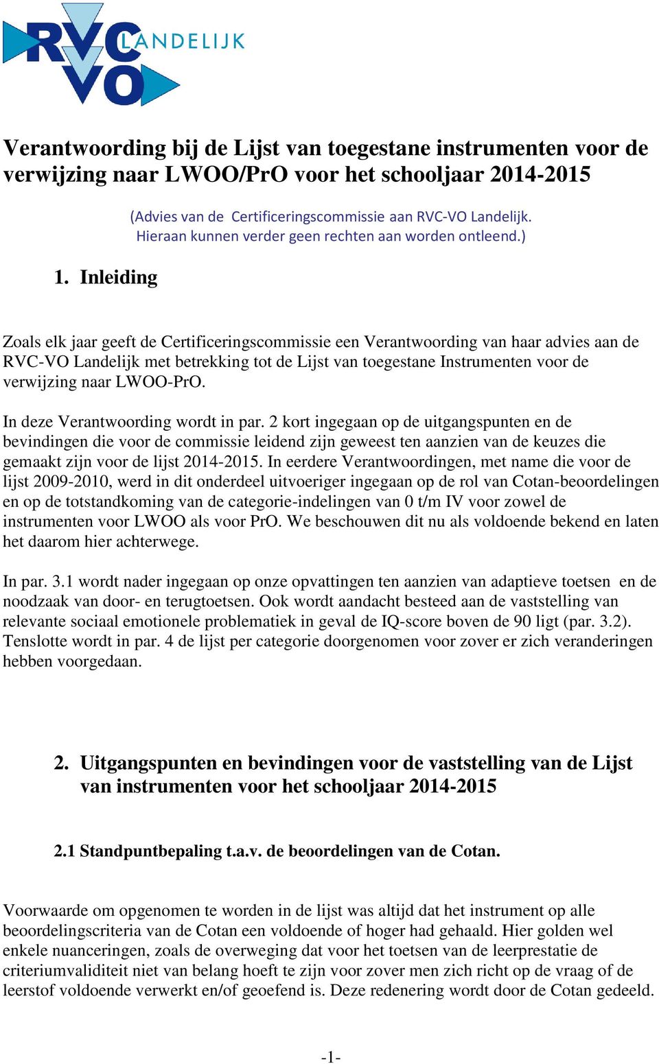 ) Zoals elk jaar geeft de Certificeringscommissie een Verantwoording van haar advies aan de RVC-VO Landelijk met betrekking tot de Lijst van toegestane Instrumenten voor de verwijzing naar LWOO-PrO.