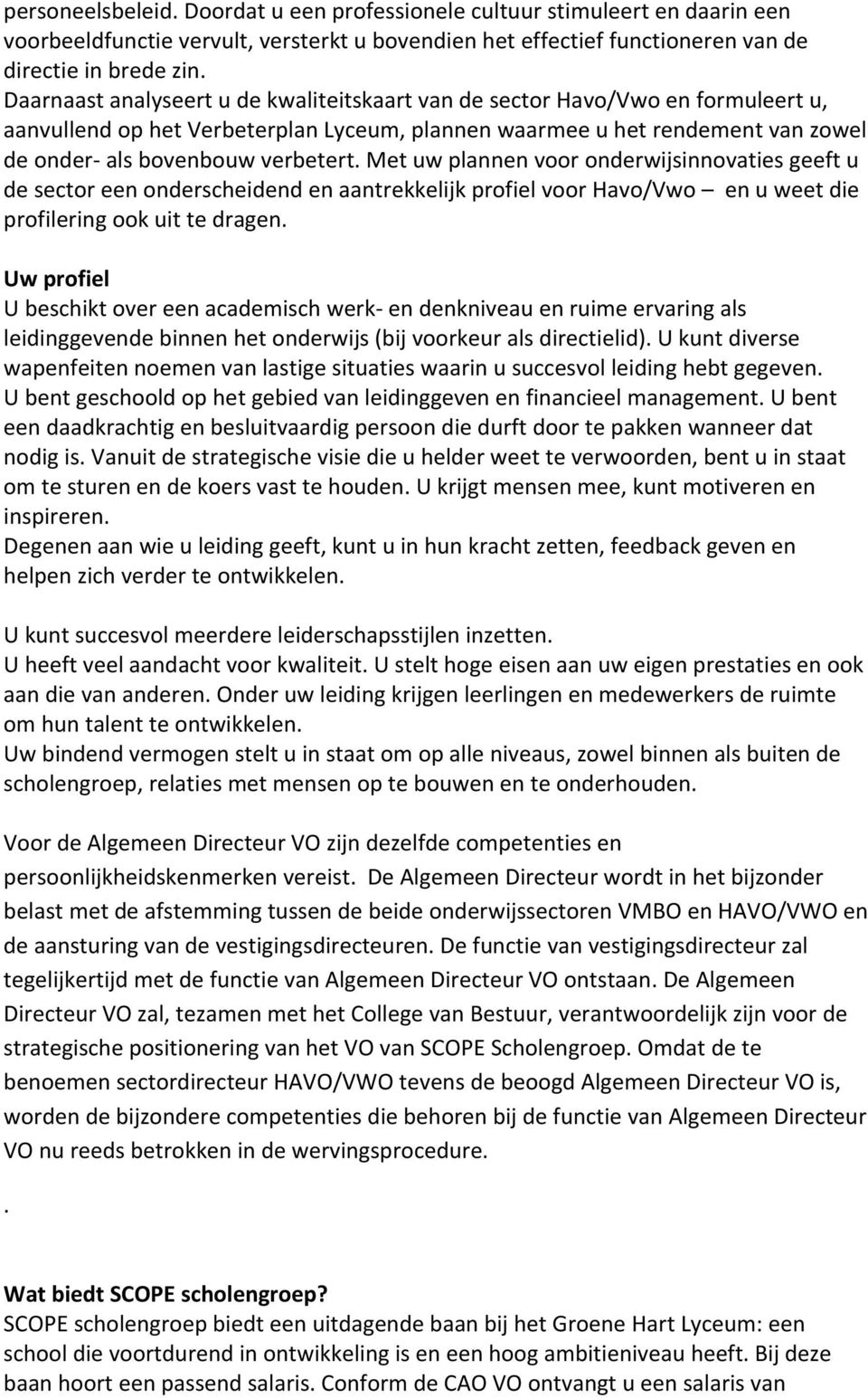 Met uw plannen voor onderwijsinnovaties geeft u de sector een onderscheidend en aantrekkelijk profiel voor Havo/Vwo en u weet die profilering ook uit te dragen.