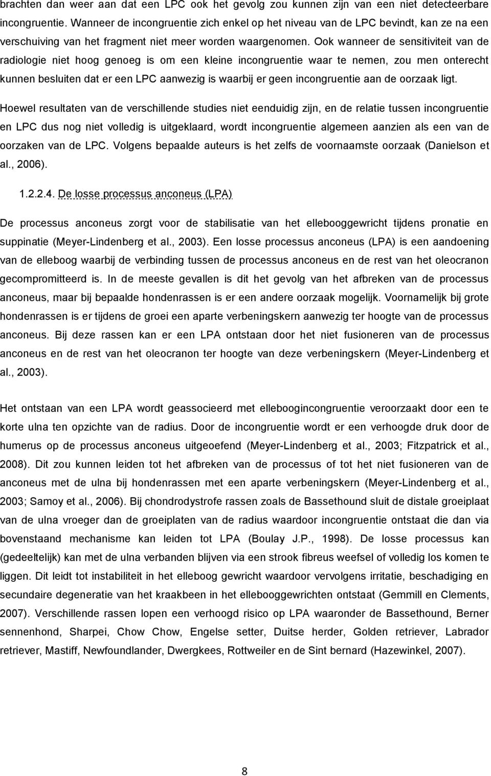 Ook wanneer de sensitiviteit van de radiologie niet hoog genoeg is om een kleine incongruentie waar te nemen, zou men onterecht kunnen besluiten dat er een LPC aanwezig is waarbij er geen