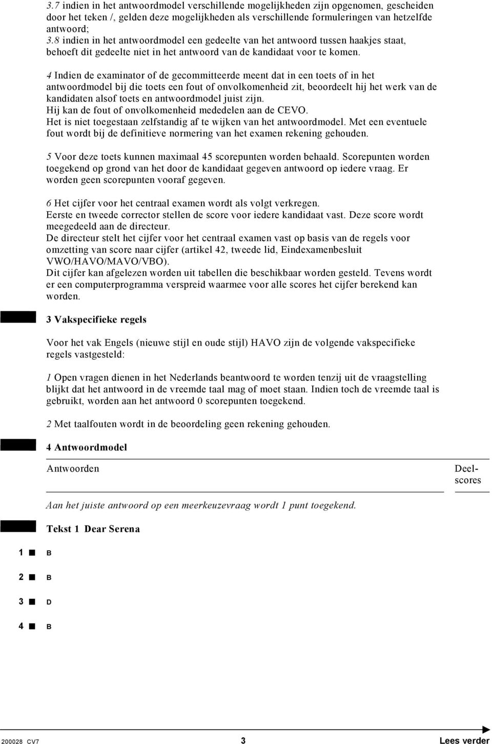 4 Indien de examinator of de gecommitteerde meent dat in een toets of in het antwoordmodel bij die toets een fout of onvolkomenheid zit, beoordeelt hij het werk van de kandidaten alsof toets en