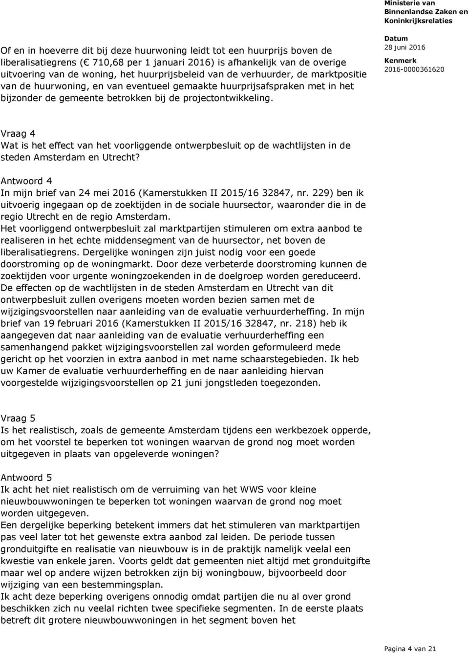 Vraag 4 Wat is het effect van het voorliggende ontwerpbesluit op de wachtlijsten in de steden Amsterdam en Utrecht? Antwoord 4 In mijn brief van 24 mei 2016 (Kamerstukken II 2015/16 32847, nr.