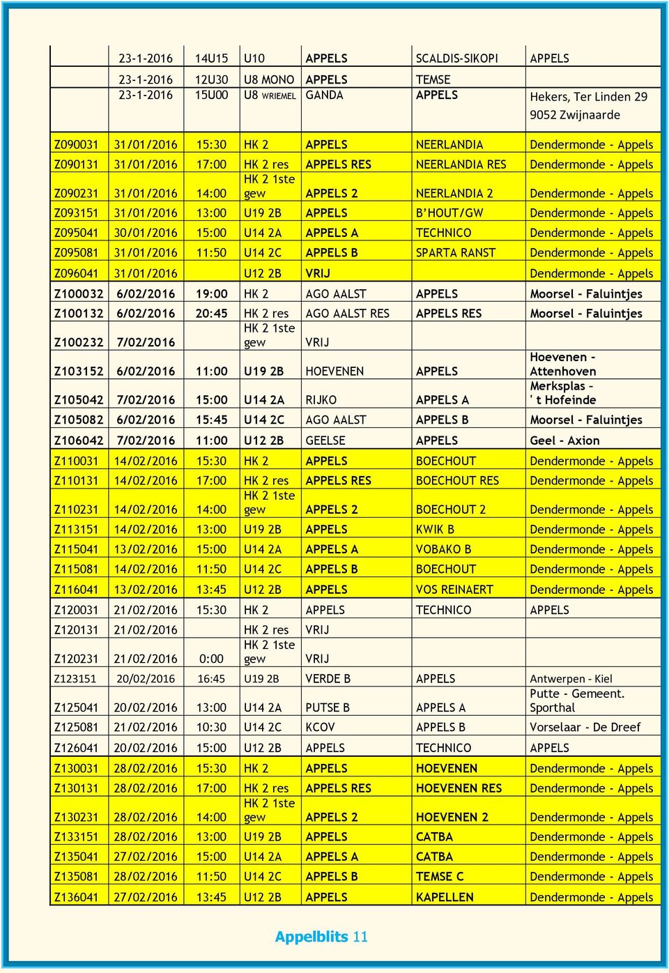 31/01/2016 13:00 U19 2B APPELS B HOUT/GW Dendermonde - Appels Z095041 30/01/2016 15:00 U14 2A APPELS A TECHNICO Dendermonde - Appels Z095081 31/01/2016 11:50 U14 2C APPELS B SPARTA RANST Dendermonde