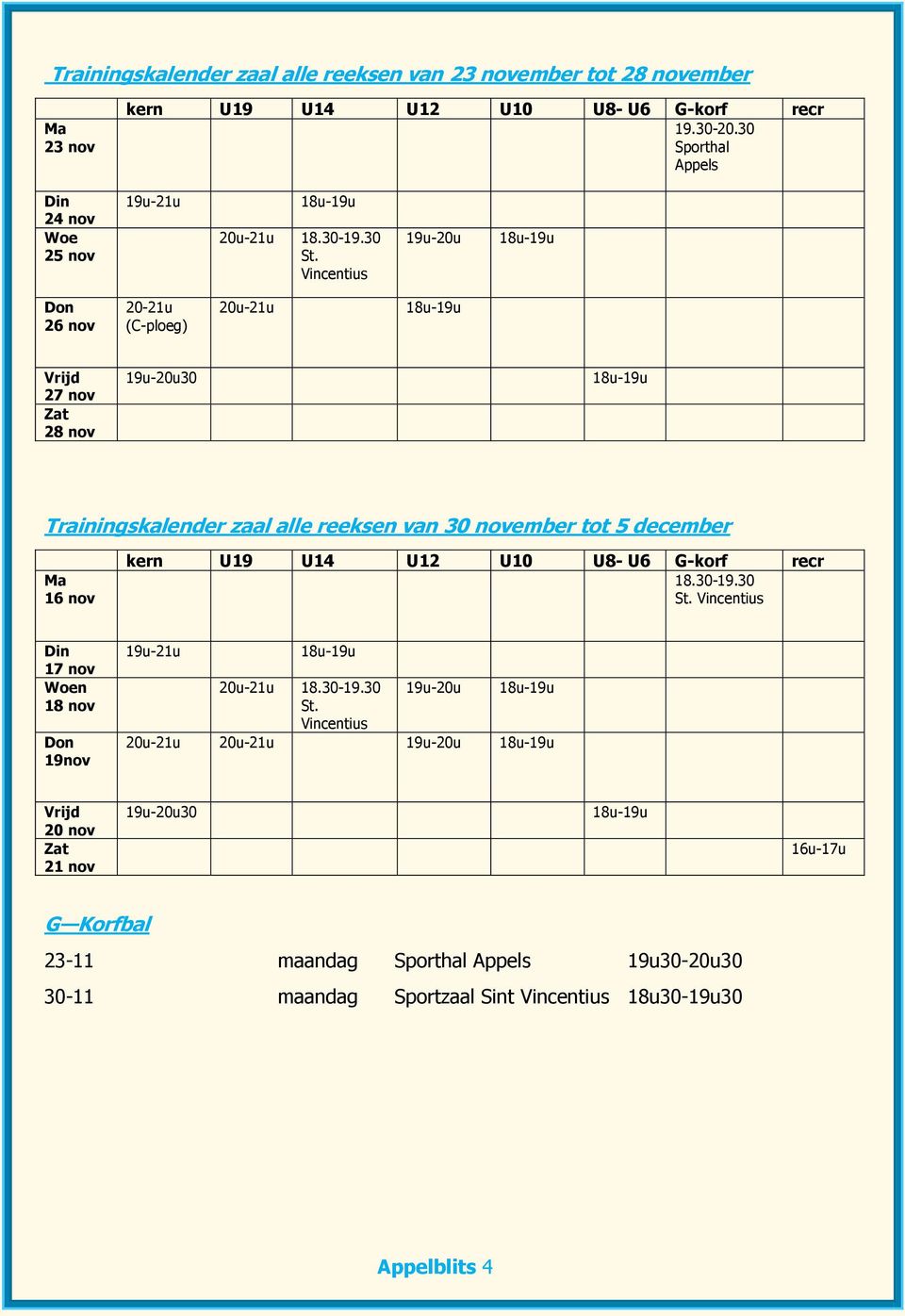 Vincentius 19u-20u 18u-19u Don 26 nov 20-21u (C-ploeg) 20u-21u 18u-19u Vrijd 27 nov Zat 28 nov 19u-20u30 18u-19u Trainingskalender zaal alle reeksen van 30 november tot 5 december Ma 16 nov