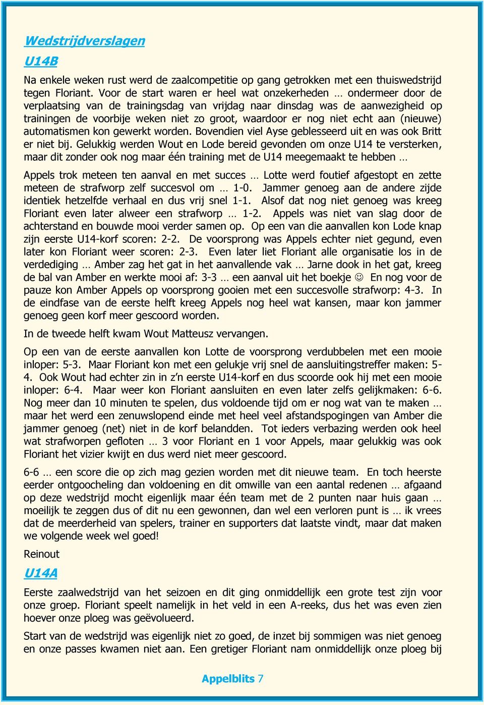 nog niet echt aan (nieuwe) automatismen kon gewerkt worden. Bovendien viel Ayse geblesseerd uit en was ook Britt er niet bij.