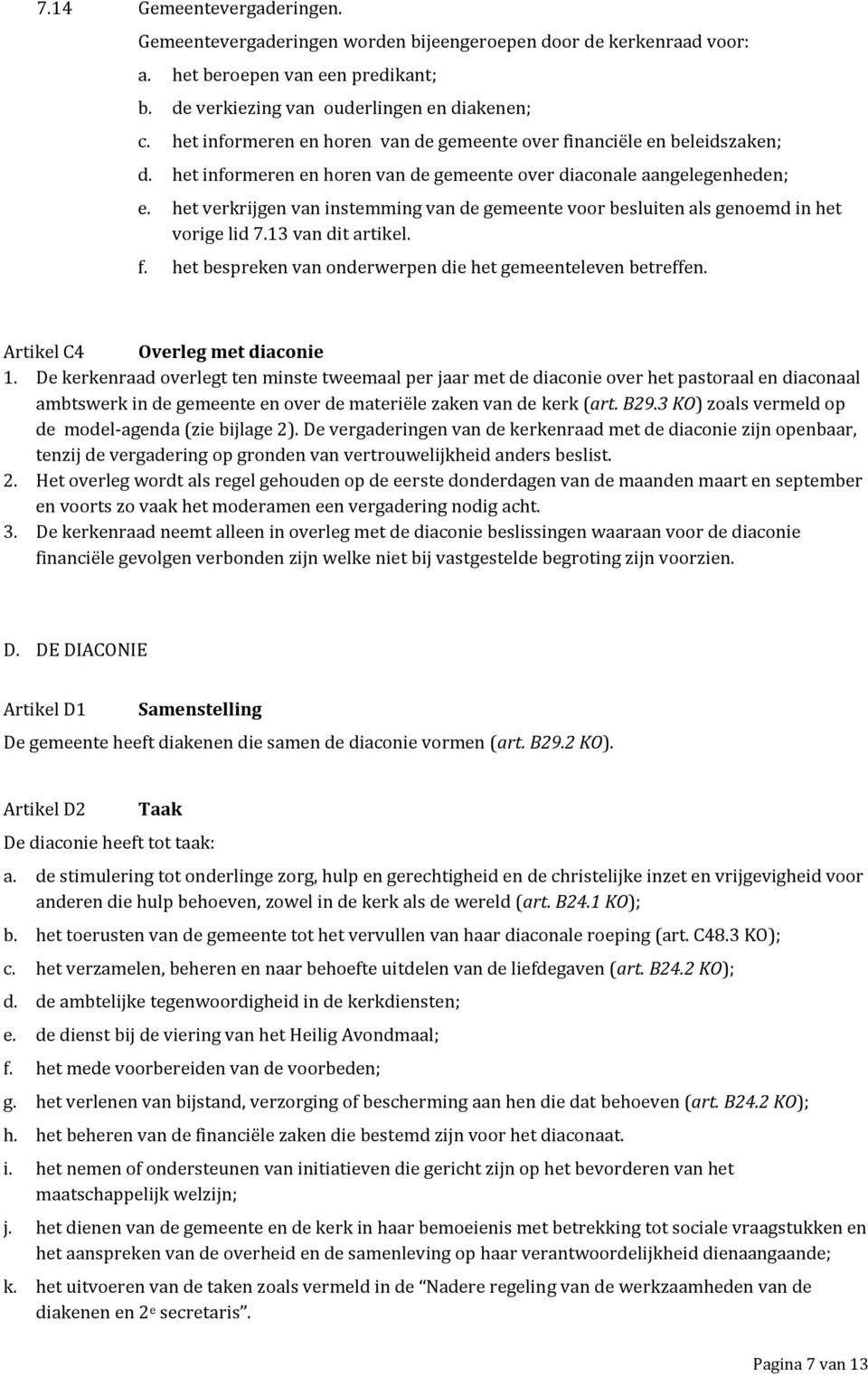 het verkrijgen van instemming van de gemeente voor besluiten als genoemd in het vorige lid 7.13 van dit artikel. f. het bespreken van onderwerpen die het gemeenteleven betreffen.