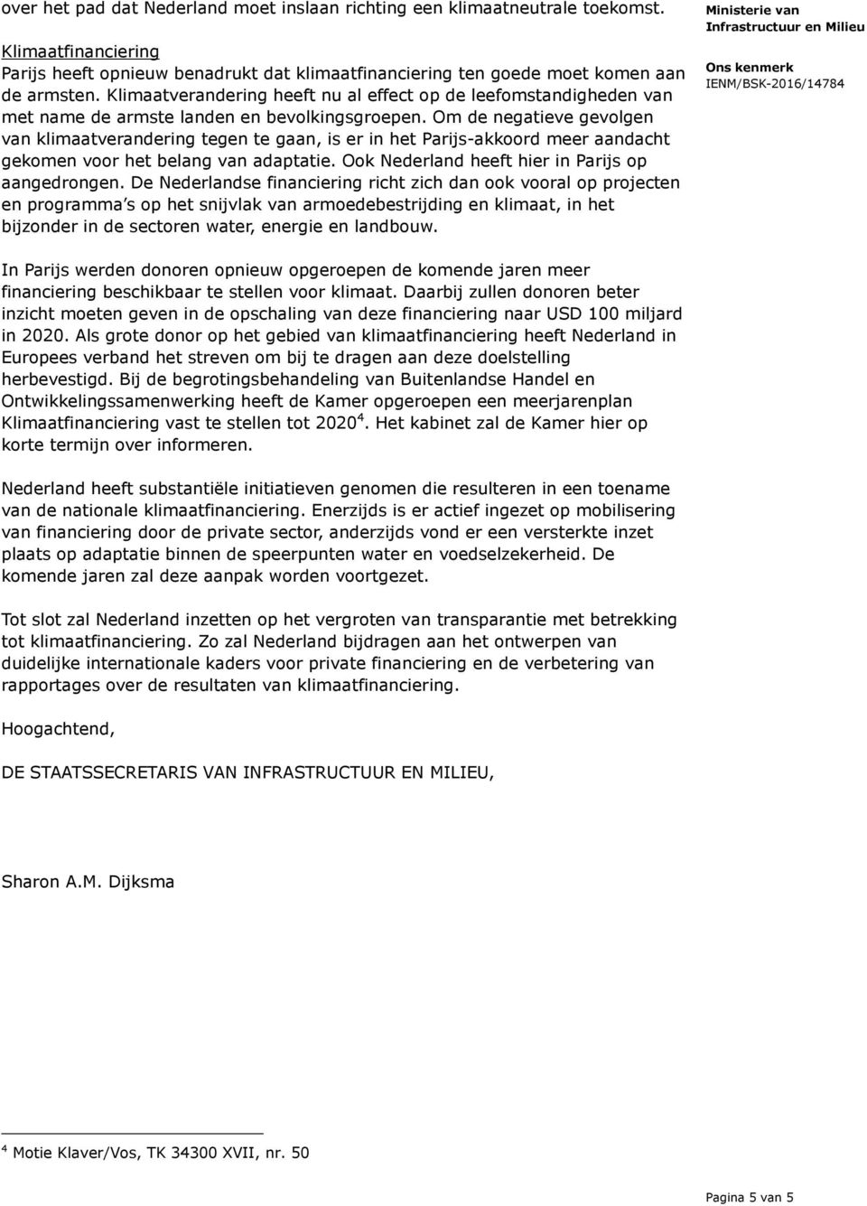 Om de negatieve gevolgen van klimaatverandering tegen te gaan, is er in het Parijs-akkoord meer aandacht gekomen voor het belang van adaptatie. Ook Nederland heeft hier in Parijs op aangedrongen.