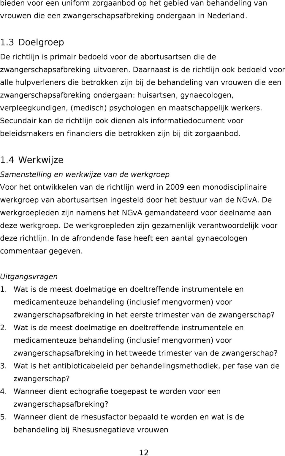 Daarnaast is de richtlijn ook bedoeld voor alle hulpverleners die betrokken zijn bij de behandeling van vrouwen die een zwangerschapsafbreking ondergaan: huisartsen, gynaecologen, verpleegkundigen,