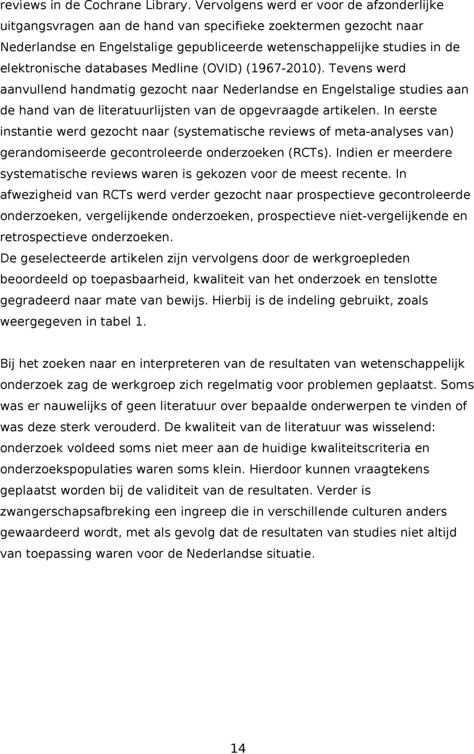 databases Medline (OVID) (1967-2010). Tevens werd aanvullend handmatig gezocht naar Nederlandse en Engelstalige studies aan de hand van de literatuurlijsten van de opgevraagde artikelen.