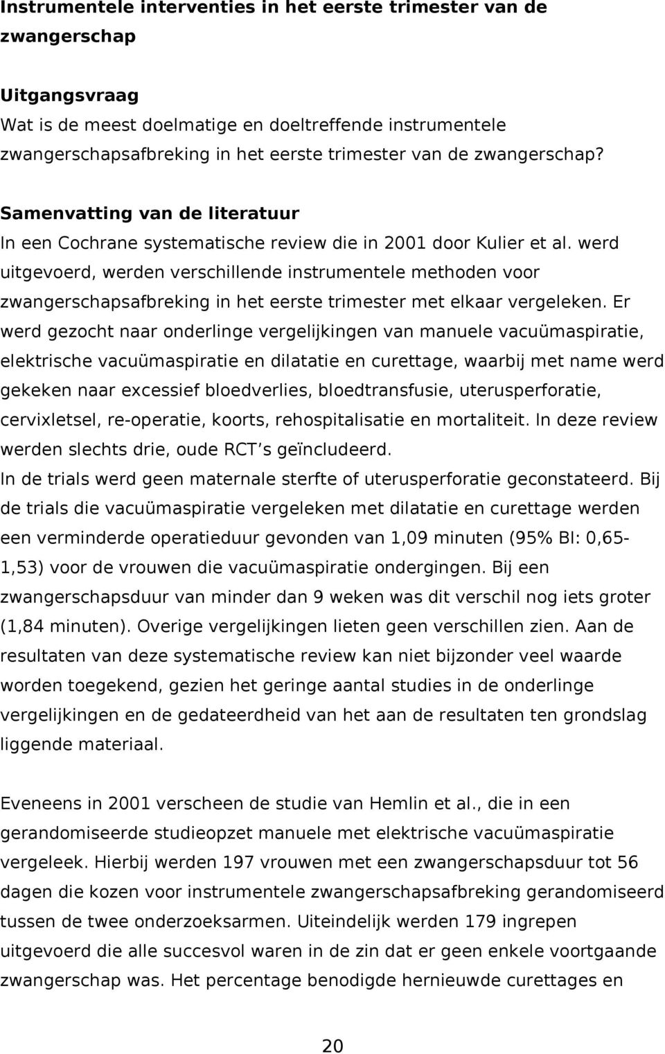 werd uitgevoerd, werden verschillende instrumentele methoden voor zwangerschapsafbreking in het eerste trimester met elkaar vergeleken.