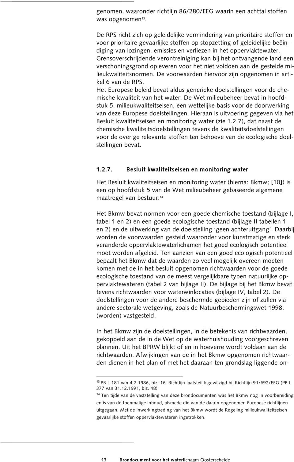 oppervlaktewater. Grensoverschrijdende verontreiniging kan bij het ontvangende land een verschoningsgrond opleveren voor het niet voldoen aan de gestelde milieukwaliteitsnormen.