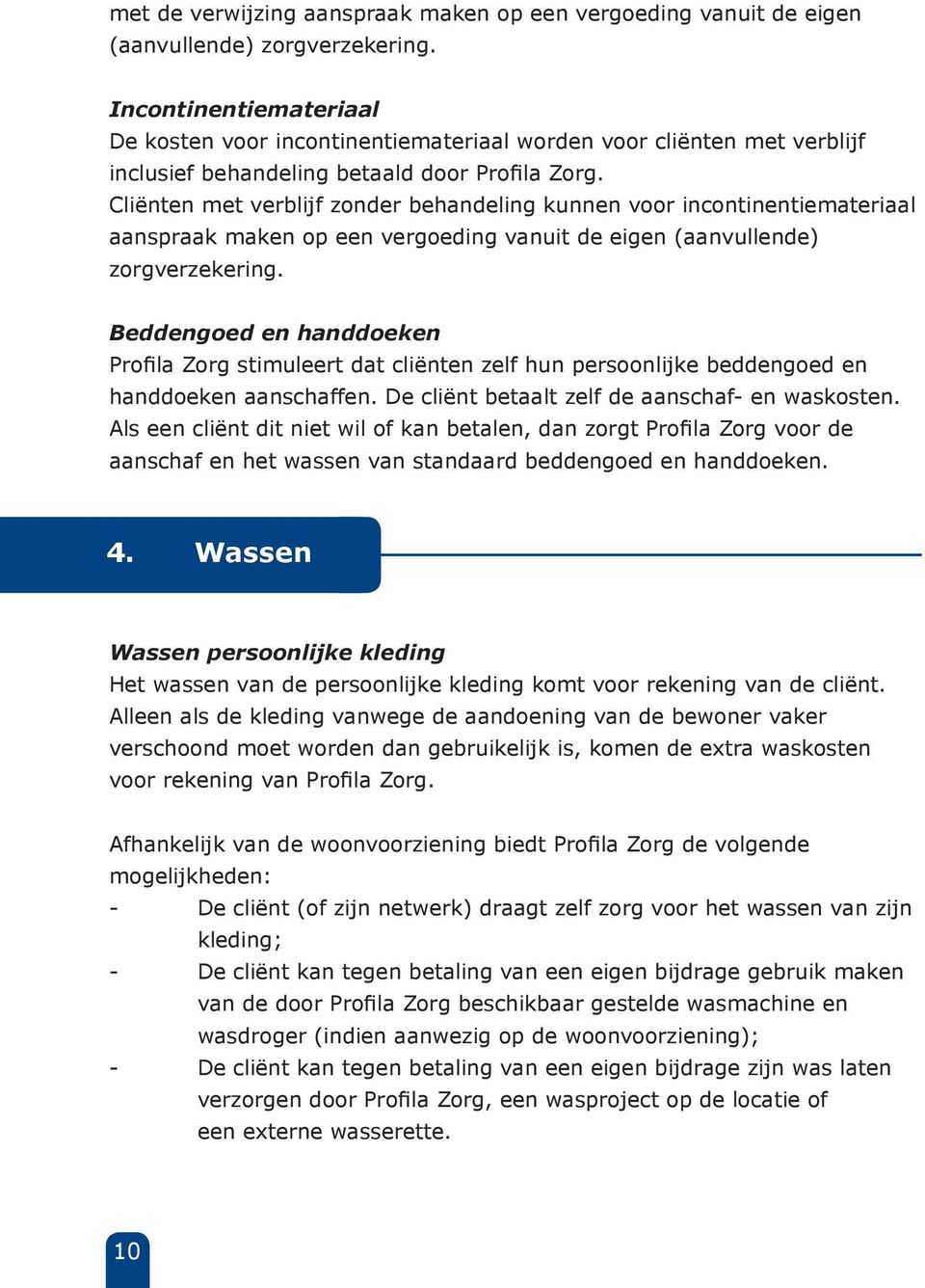 Cliënten met verblijf zonder kunnen voor incontinentiemateriaal aanspraak maken op een vergoeding vanuit de eigen (aanvullende) zorgverzekering.