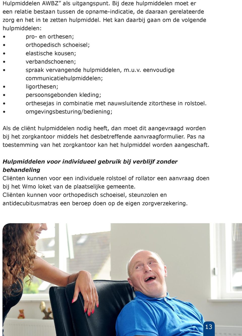 omgevingsbesturing/bediening; Als de cliënt hulpmiddelen nodig heeft, dan moet dit aangevraagd worden bij het zorgkantoor middels het desbetreffende aanvraagformulier.