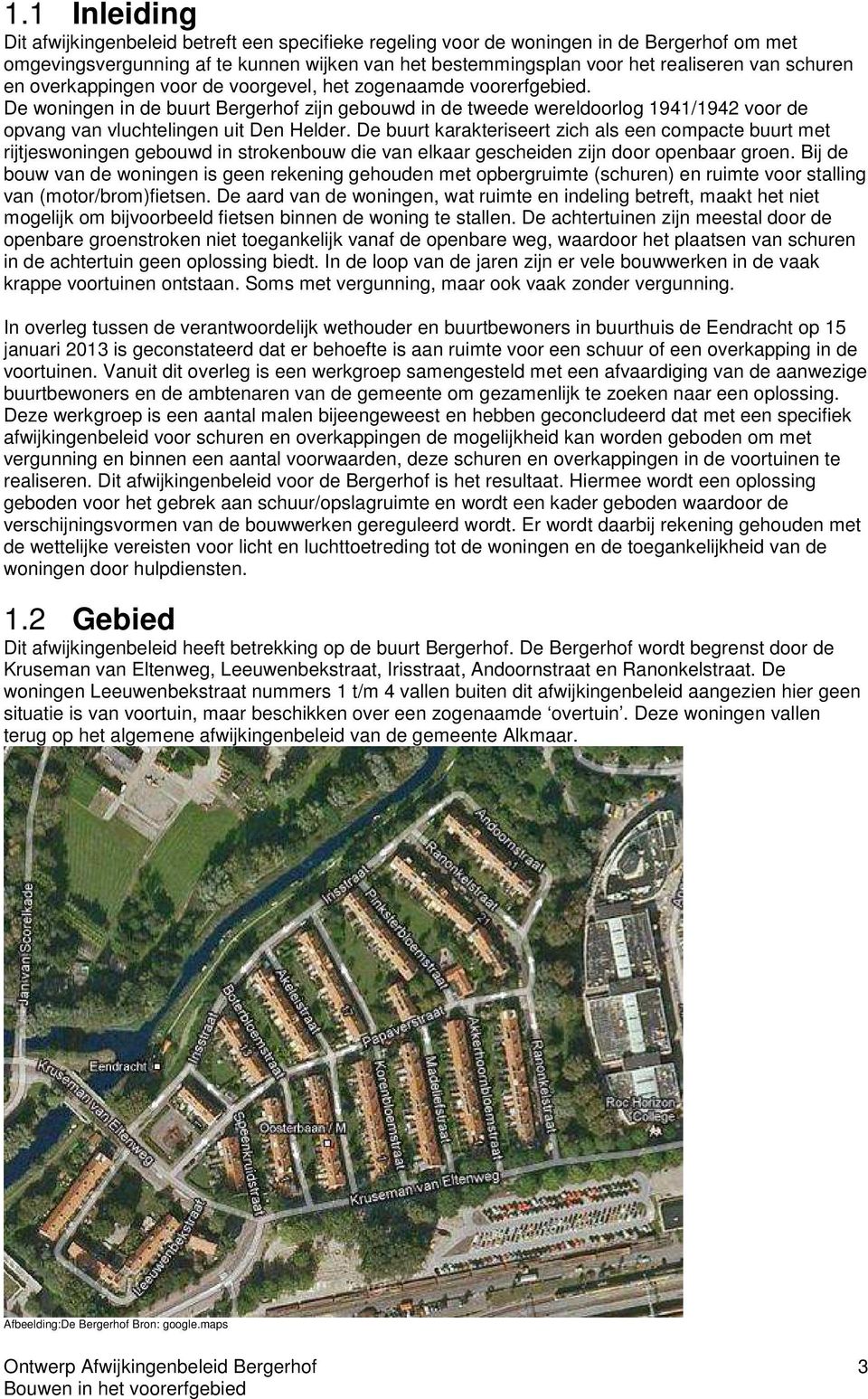 De woningen in de buurt Bergerhof zijn gebouwd in de tweede wereldoorlog 1941/1942 voor de opvang van vluchtelingen uit Den Helder.