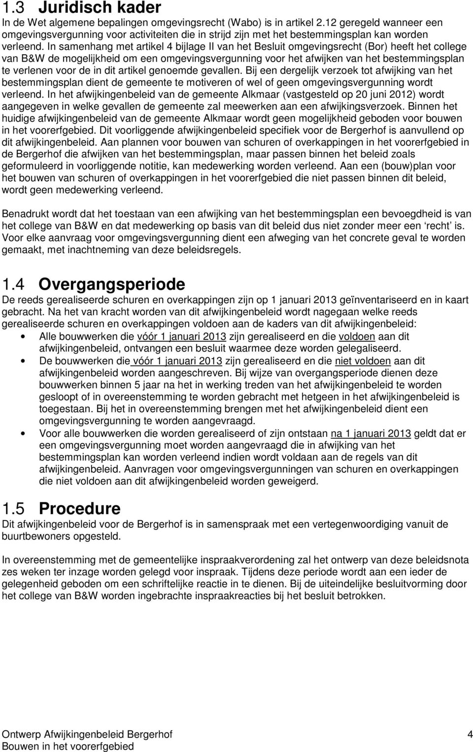 In samenhang met artikel 4 bijlage II van het Besluit omgevingsrecht (Bor) heeft het college van B&W de mogelijkheid om een omgevingsvergunning voor het afwijken van het bestemmingsplan te verlenen