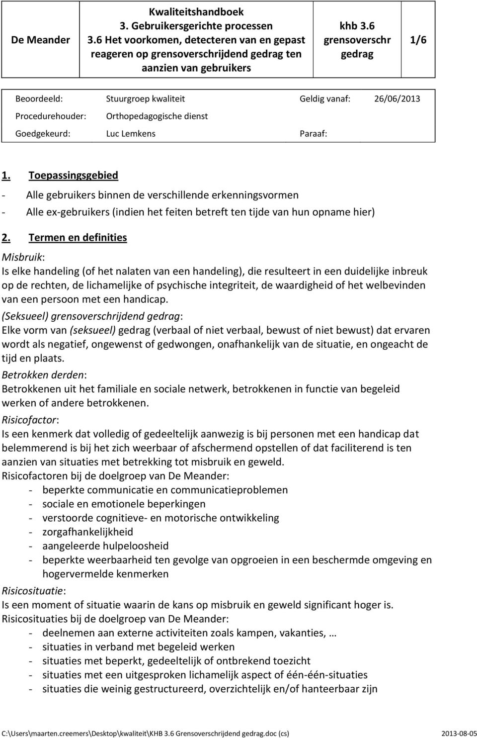 Termen en definities Misbruik: Is elke handeling (of het nalaten van een handeling), die resulteert in een duidelijke inbreuk op de rechten, de lichamelijke of psychische integriteit, de waardigheid