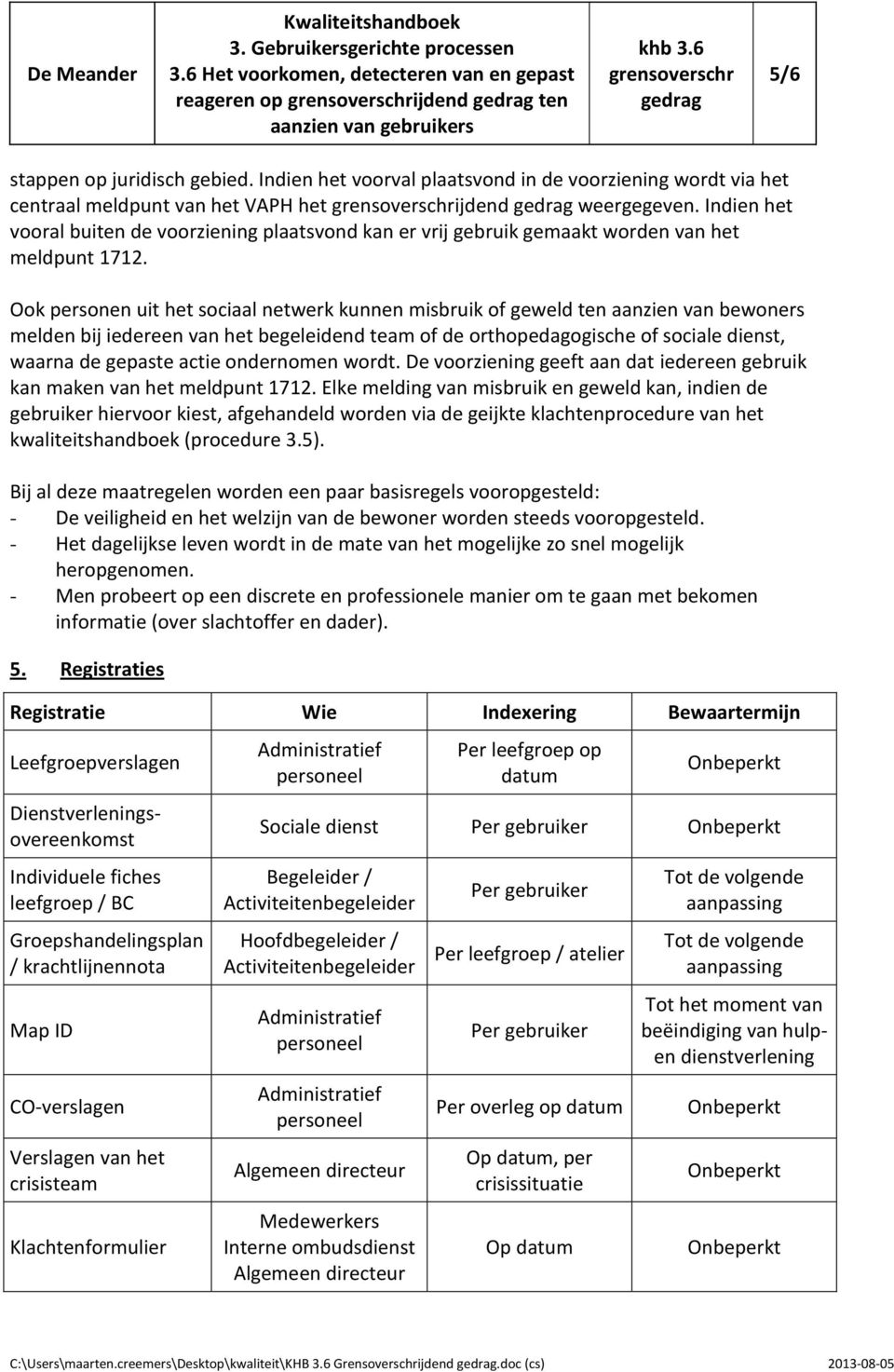 Ook personen uit het sociaal netwerk kunnen misbruik of geweld ten aanzien van bewoners melden bij iedereen van het begeleidend team of de orthopedagogische of sociale dienst, waarna de gepaste actie