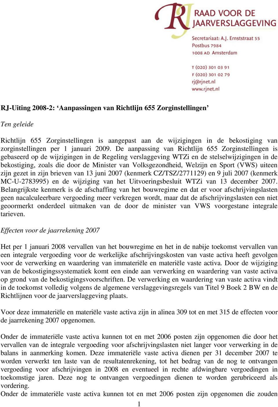 Volksgezondheid, Welzijn en Sport (VWS) uiteen zijn gezet in zijn brieven van 13 juni 2007 (kenmerk CZ/TSZ/2771129) en 9 juli 2007 (kenmerk MC-U-2783995) en de wijziging van het Uitvoeringsbesluit