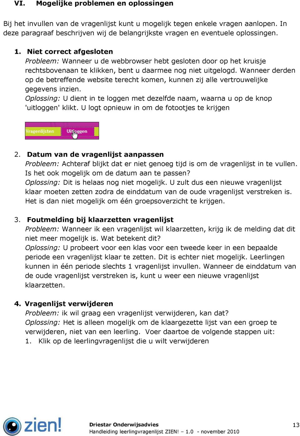 Niet correct afgesloten Probleem: Wanneer u de webbrowser hebt gesloten door op het kruisje rechtsbovenaan te klikken, bent u daarmee nog niet uitgelogd.