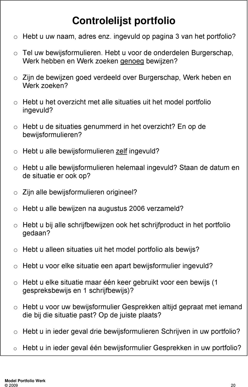 o Hebt u het overzicht met alle situaties uit het model portfolio ingevuld? o Hebt u de situaties genummerd in het overzicht? En op de bewijsformulieren? o Hebt u alle bewijsformulieren zelf ingevuld?