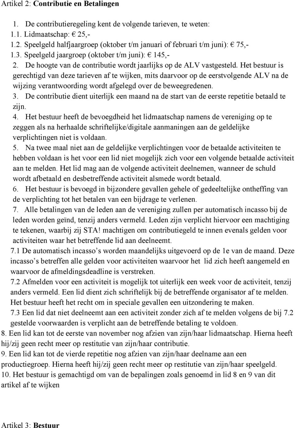 Het bestuur is gerechtigd van deze tarieven af te wijken, mits daarvoor op de eerstvolgende ALV na de wijzing verantwoording wordt afgelegd over de beweegredenen. 3.