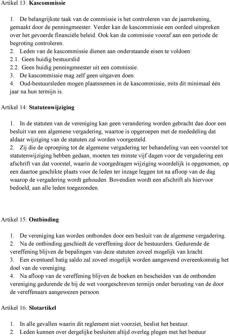 Leden van de kascommissie dienen aan onderstaande eisen te voldoen: 2.1. Geen huidig bestuurslid 2.2. Geen huidig penningmeester uit een commissie. 3. De kascommissie mag zelf geen uitgaven doen. 4.