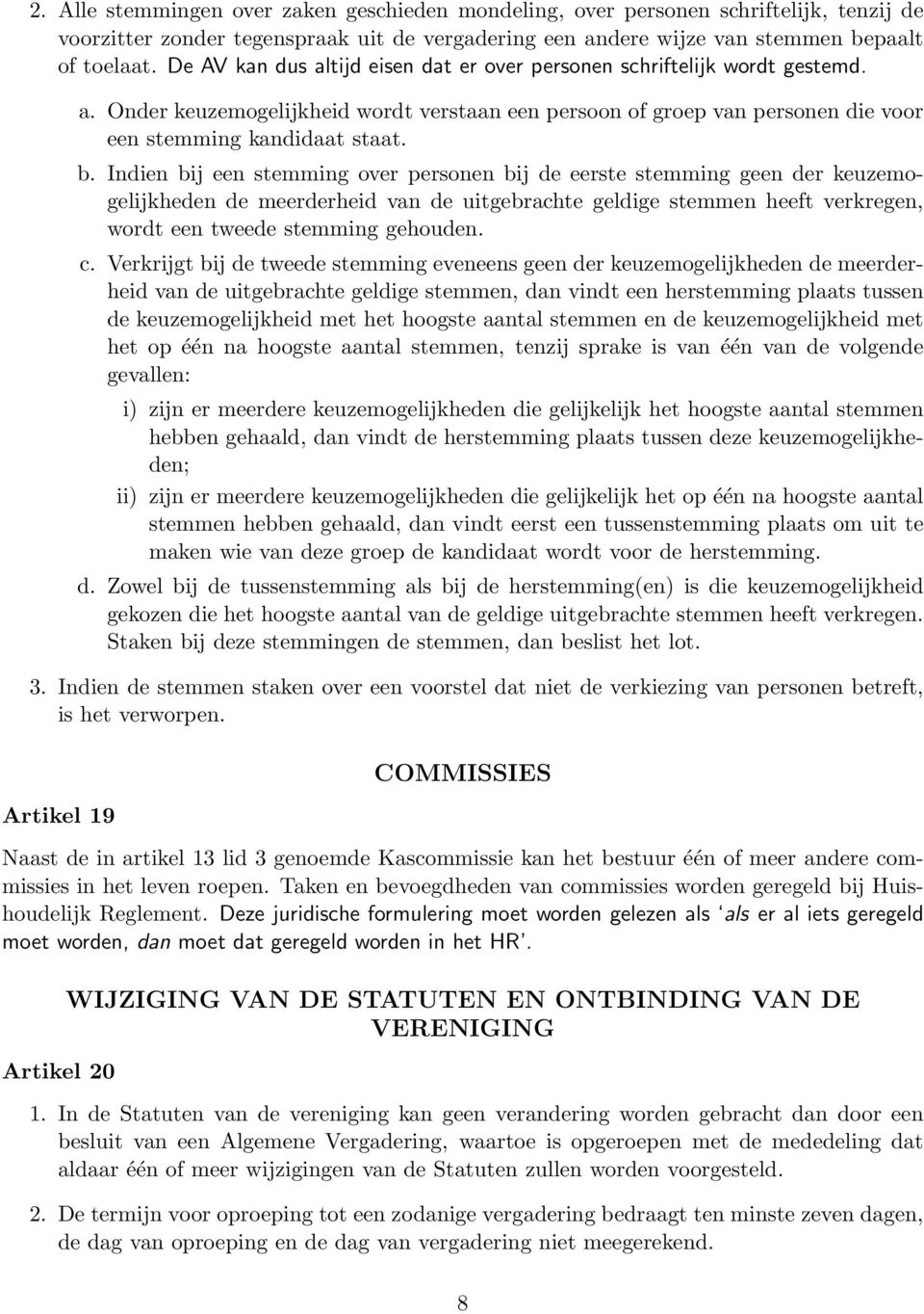 Indien bij een stemming over personen bij de eerste stemming geen der keuzemogelijkheden de meerderheid van de uitgebrachte geldige stemmen heeft verkregen, wordt een tweede stemming gehouden. c.