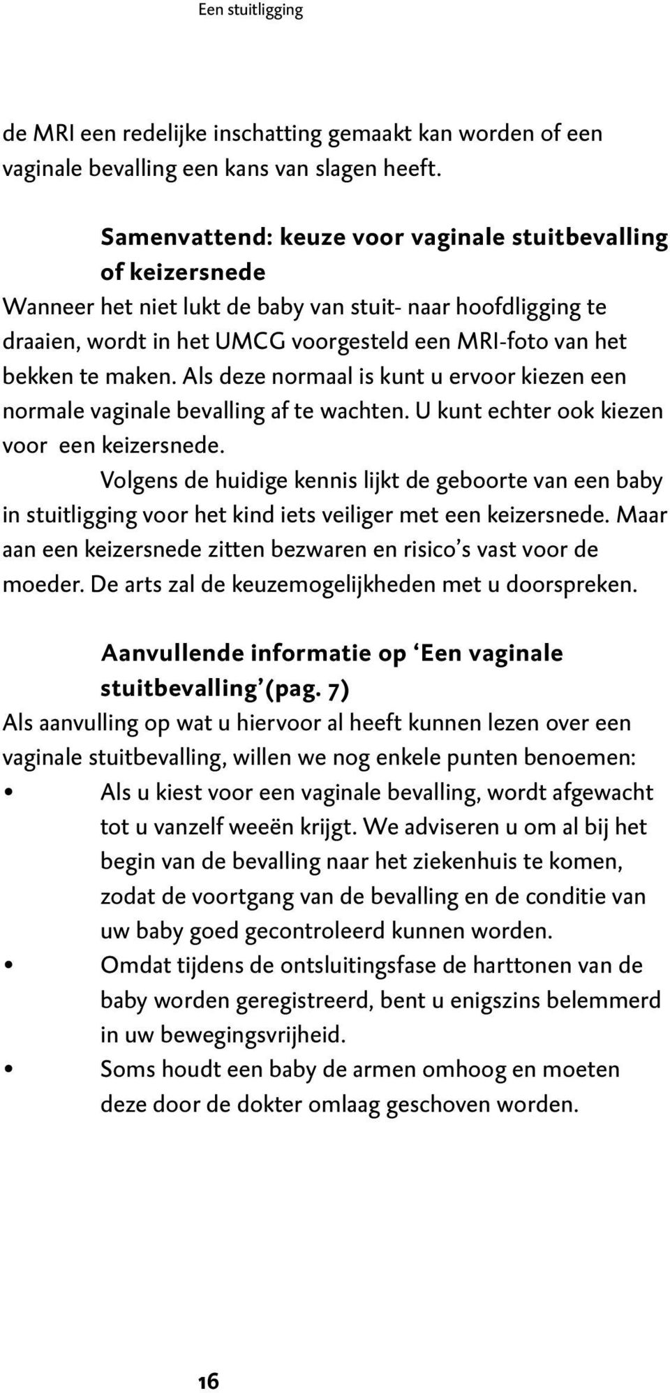 maken. Als deze normaal is kunt u ervoor kiezen een normale vaginale bevalling af te wachten. U kunt echter ook kiezen voor een keizersnede.