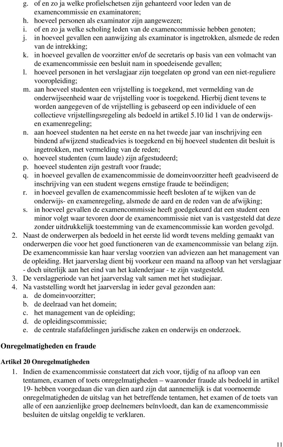 in hoeveel gevallen de voorzitter en/of de secretaris op basis van een volmacht van de examencommissie een besluit nam in spoedeisende gevallen; l.