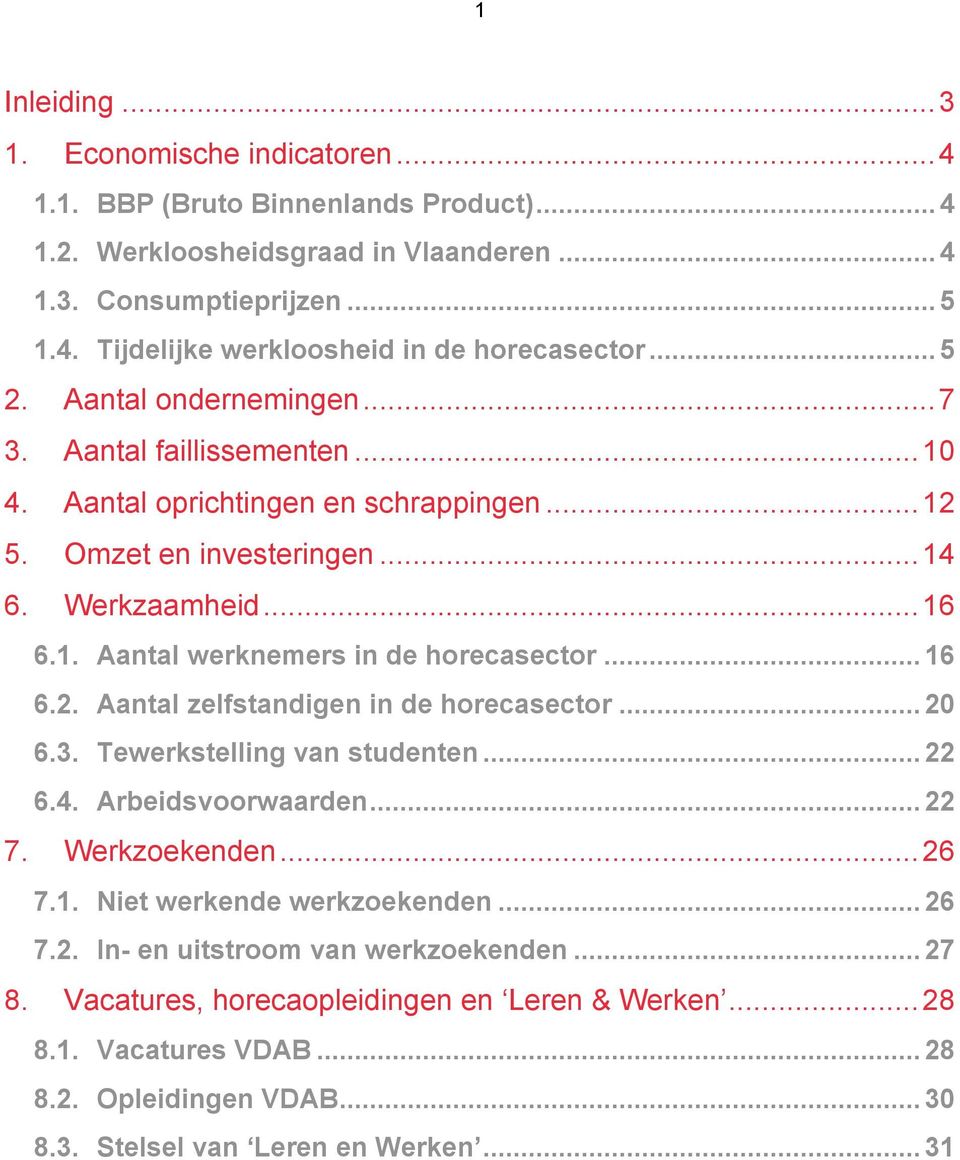 .. 16 6.2. Aantal zelfstandigen in de horecasector... 20 6.3. Tewerkstelling van studenten... 22 6.4. Arbeidsvoorwaarden... 22 7. Werkzoekenden... 26 7.1. Niet werkende werkzoekenden... 26 7.2. In- en uitstroom van werkzoekenden.