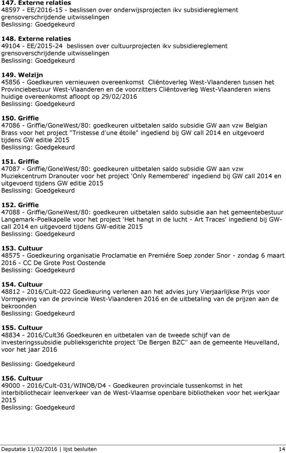 Welzijn 45856 - Goedkeuren vernieuwen overeenkomst Cliëntoverleg West-Vlaanderen tussen het Provinciebestuur West-Vlaanderen en de voorzitters Cliëntoverleg West-Vlaanderen wiens huidige overeenkomst