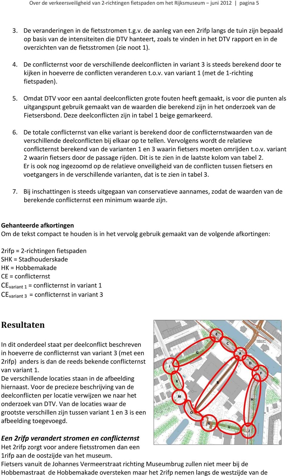 Omdat DTV voor een aantal deelconflicten grote fouten heeft gemaakt, is voor die punten als uitgangspunt gebruik gemaakt van de waarden die berekend zijn in het onderzoek van de Fietsersbond.