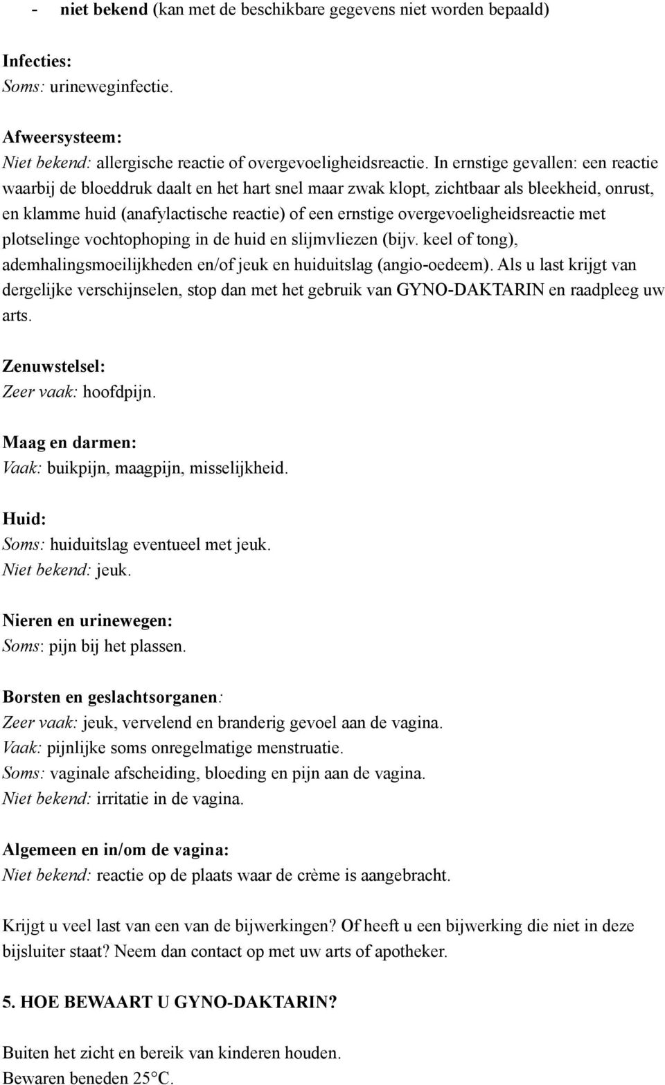 overgevoeligheidsreactie met plotselinge vochtophoping in de huid en slijmvliezen (bijv. keel of tong), ademhalingsmoeilijkheden en/of jeuk en huiduitslag (angio-oedeem).