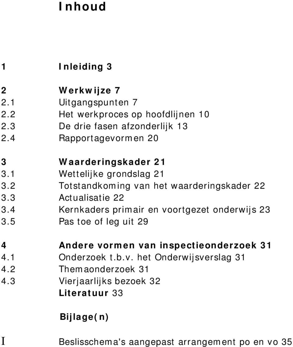 3 Actualisatie 22 3.4 Kernkaders primair en voortgezet onderwijs 23 3.5 Pas toe of leg uit 29 4 Andere vormen van inspectieonderzoek 31 4.