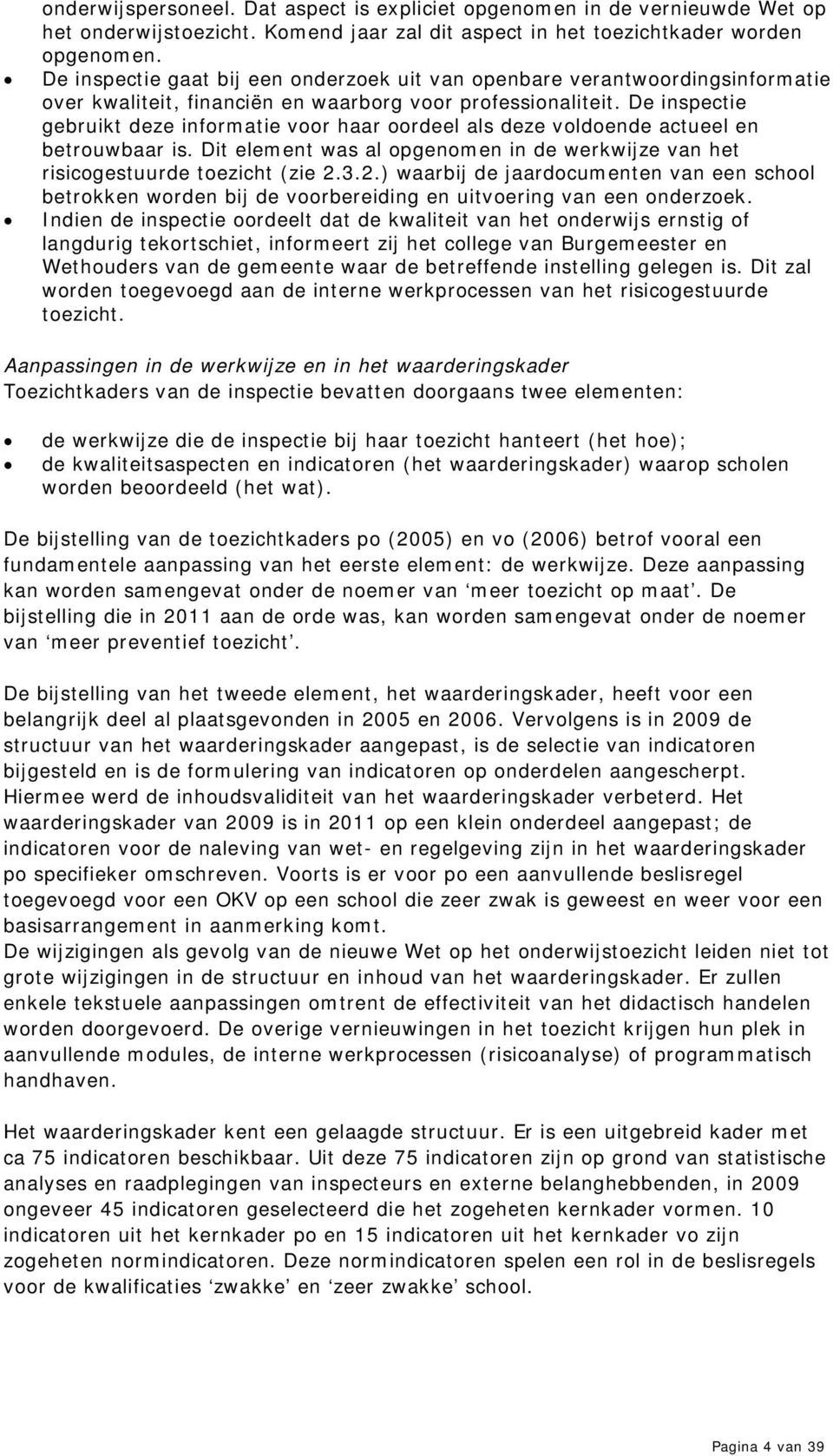 De inspectie gebruikt deze informatie voor haar oordeel als deze voldoende actueel en betrouwbaar is. Dit element was al opgenomen in de werkwijze van het risicogestuurde toezicht (zie 2.