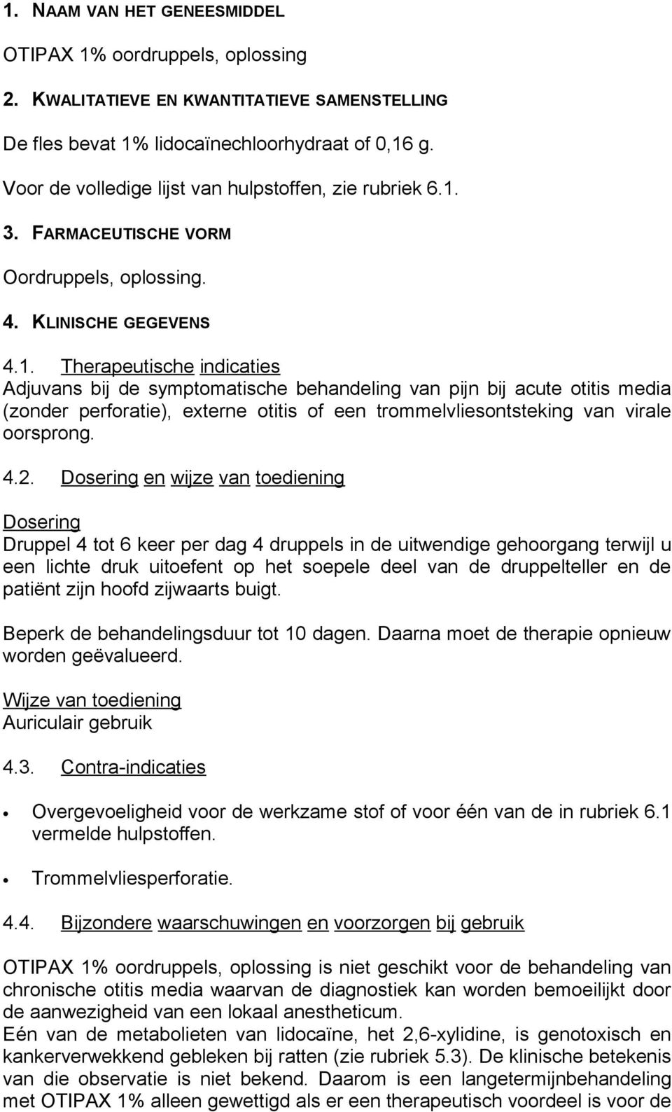 3. FARMACEUTISCHE VORM Oordruppels, oplossing. 4. KLINISCHE GEGEVENS 4.1.