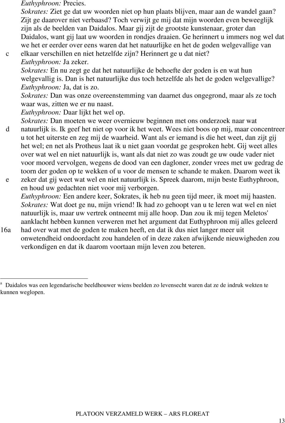 G hrinnrt u immrs nog wl at w ht r rr ovr ns warn at ht natuurlijk n ht gon wlgvallig van lkaar vrshilln n nit htzlf zijn? Hrinnrt g u at nit? Euthyphroon: Ja zkr.