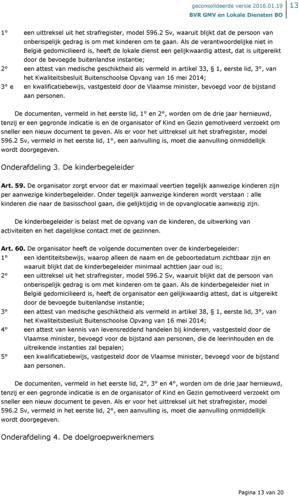 geschiktheid als vermeld in artikel 33, 1, eerste lid, 3, van het Kwaliteitsbesluit Buitenschoolse Opvang van 16 mei 2014; 3 e en kwalificatiebewijs, vastgesteld door de Vlaamse minister, bevoegd