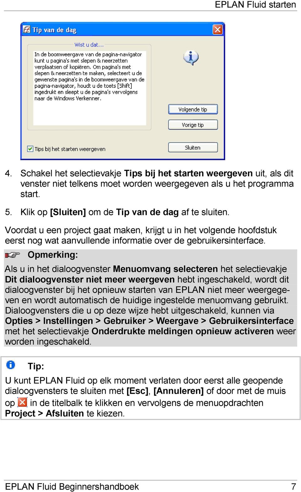 Opmerking: Als u in het dialoogvenster Menuomvang selecteren het selectievakje Dit dialoogvenster niet meer weergeven hebt ingeschakeld, wordt dit dialoogvenster bij het opnieuw starten van EPLAN