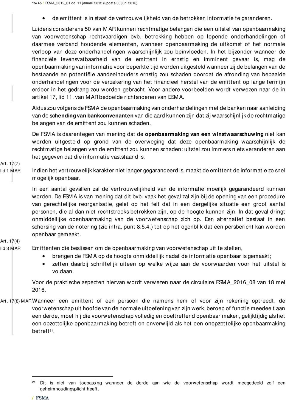 betrekking hebben op lopende onderhandelingen of daarmee verband houdende elementen, wanneer openbaarmaking de uitkomst of het normale verloop van deze onderhandelingen waarschijnlijk zou beïnvloeden.