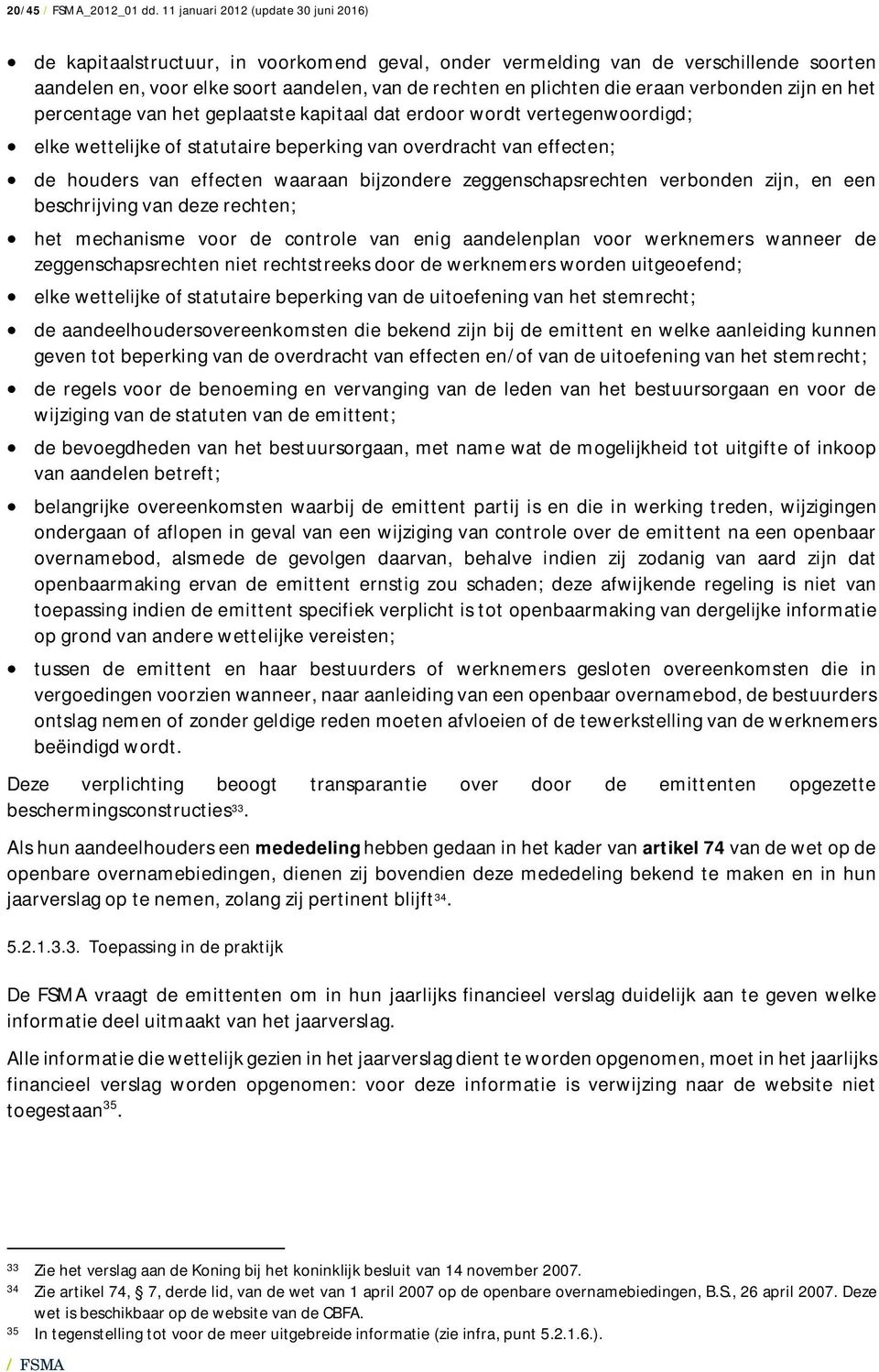 eraan verbonden zijn en het percentage van het geplaatste kapitaal dat erdoor wordt vertegenwoordigd; elke wettelijke of statutaire beperking van overdracht van effecten; de houders van effecten