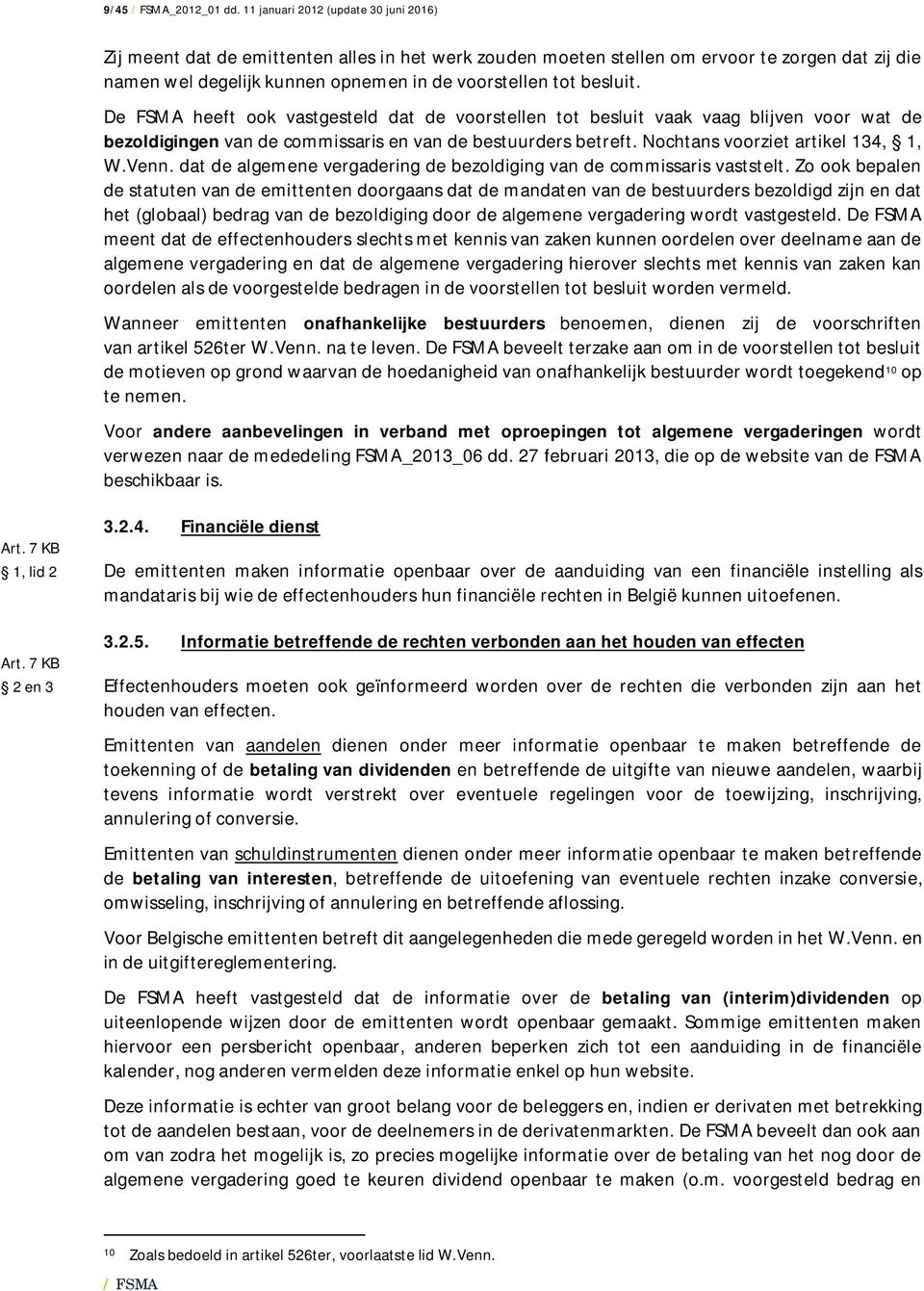 besluit. De FSMA heeft ook vastgesteld dat de voorstellen tot besluit vaak vaag blijven voor wat de bezoldigingen van de commissaris en van de bestuurders betreft. Nochtans voorziet artikel 134, 1, W.