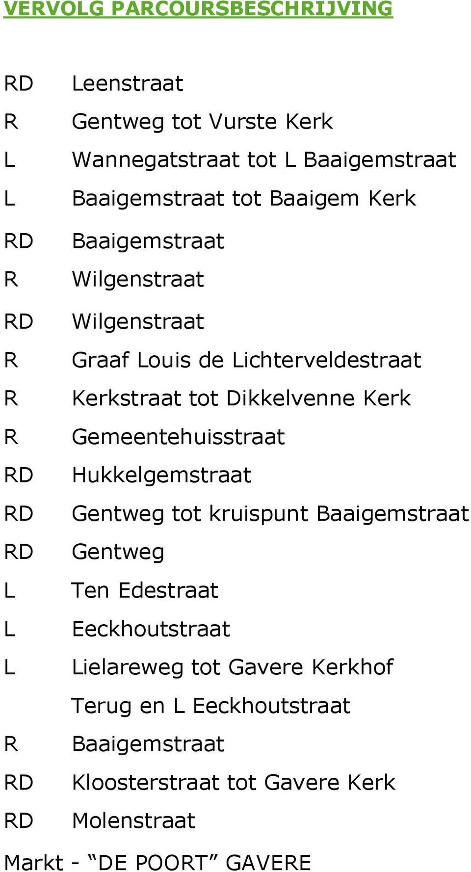 tot Dikkelvenne Kerk Gemeentehuisstraat Hukkelgemstraat Gentweg tot kruispunt Baaigemstraat Gentweg Ten Edestraat Eeckhoutstraat