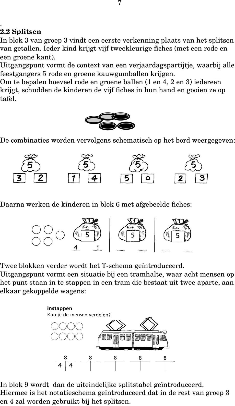 Om te bepalen hoeveel rode en groene ballen (1 en 4, 2 en 3) iedereen krijgt, schudden de kinderen de vijf fiches in hun hand en gooien ze op tafel.