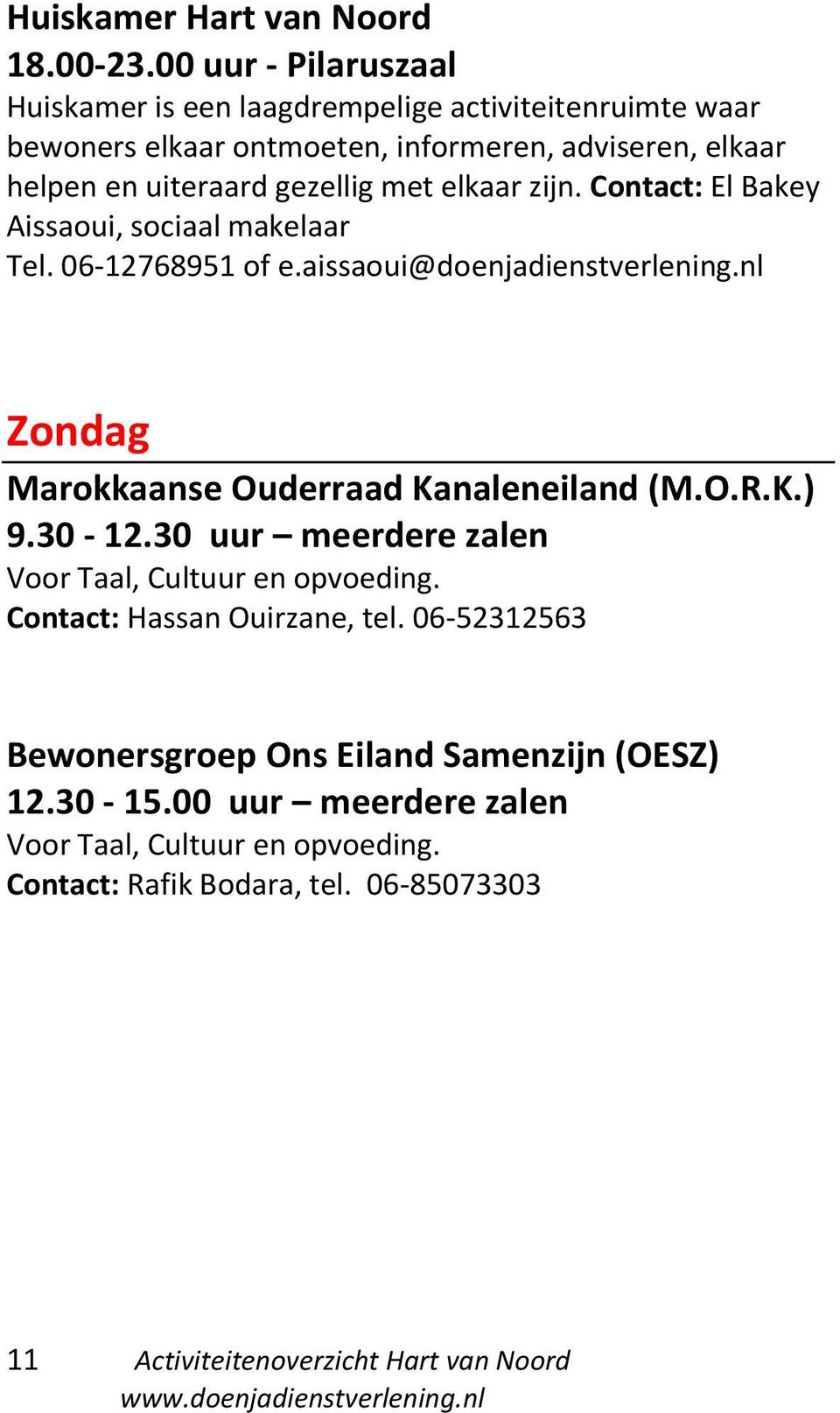 met elkaar zijn. Contact: El Bakey Aissaoui, sociaal makelaar Tel. 06-12768951 of e.aissaoui@doenjadienstverlening.nl Zondag Marokkaanse Ouderraad Kanaleneiland (M.