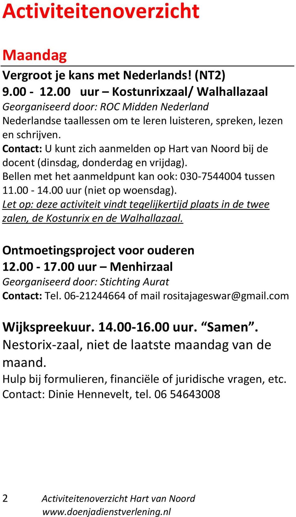 Let op: deze activiteit vindt tegelijkertijd plaats in de twee zalen, de Kostunrix en de Walhallazaal. Ontmoetingsproject voor ouderen 12.00-17.