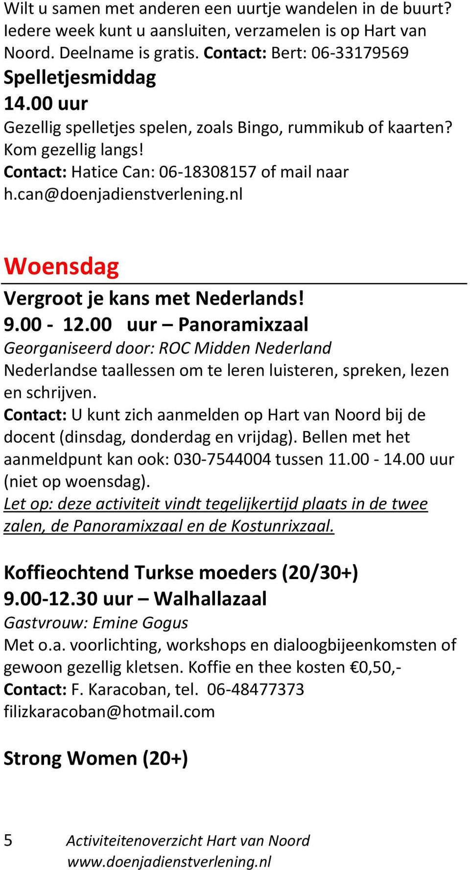 nl Woensdag Vergroot je kans met Nederlands! 9.00-12.00 uur Panoramixzaal docent (dinsdag, donderdag en vrijdag). Bellen met het aanmeldpunt kan ook: 030-7544004 tussen 11.00-14.