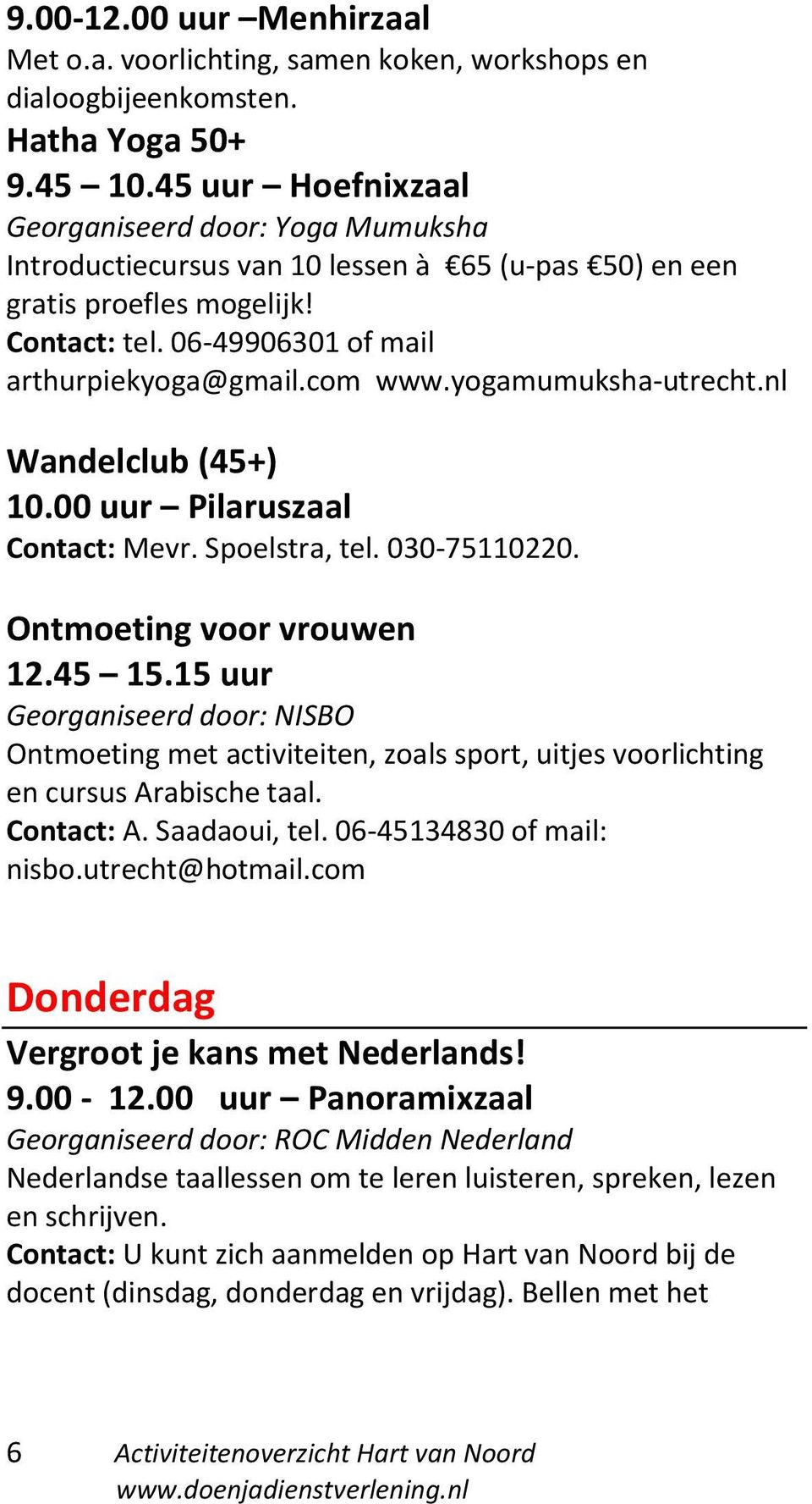 yogamumuksha-utrecht.nl Wandelclub (45+) 10.00 uur Pilaruszaal Contact: Mevr. Spoelstra, tel. 030-75110220. Ontmoeting voor vrouwen 12.45 15.