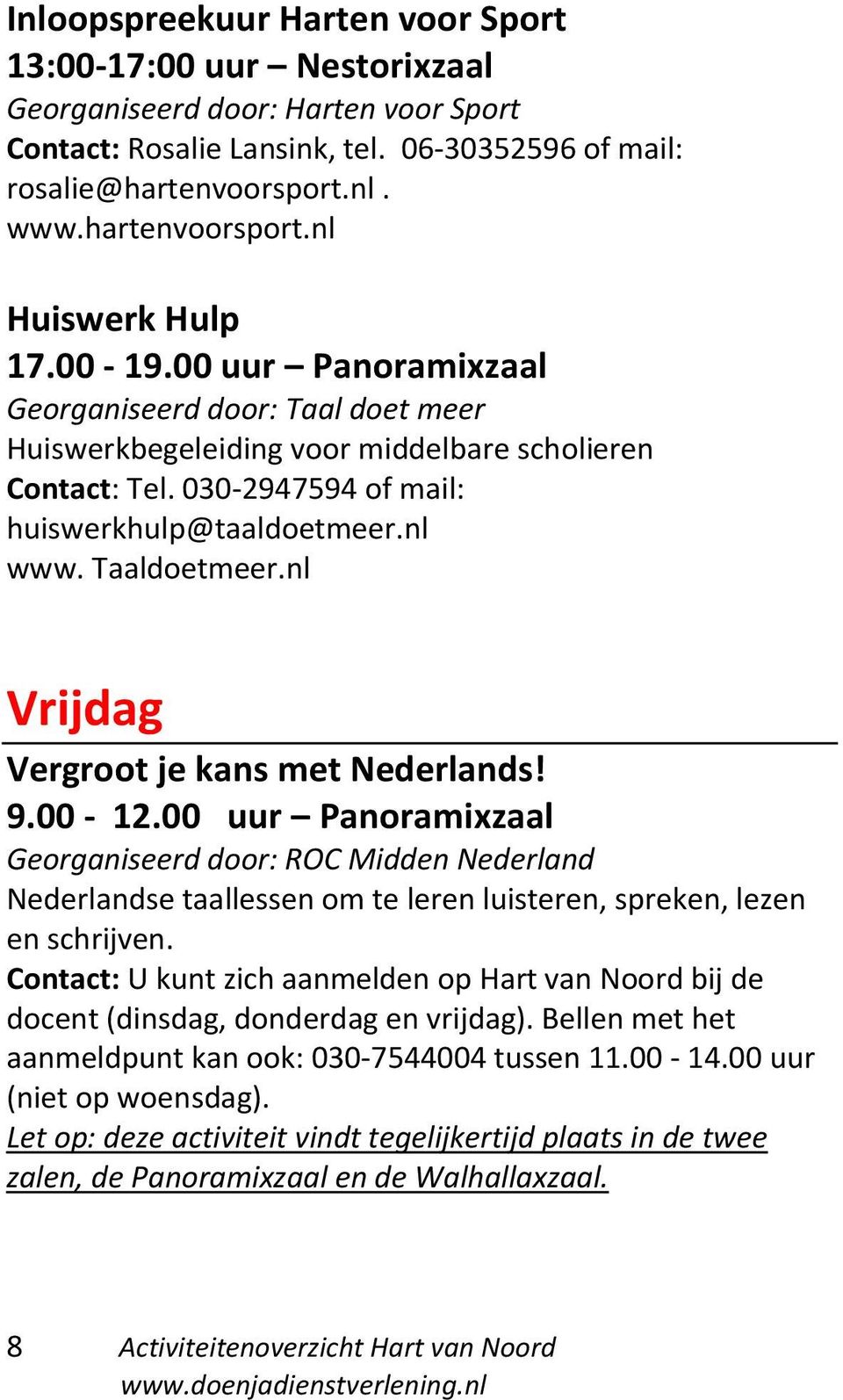 030-2947594 of mail: huiswerkhulp@taaldoetmeer.nl www. Taaldoetmeer.nl Vrijdag Vergroot je kans met Nederlands! 9.00-12.00 uur Panoramixzaal docent (dinsdag, donderdag en vrijdag).