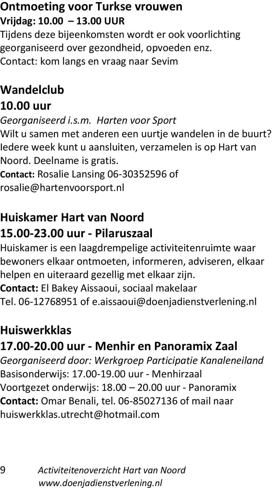 Iedere week kunt u aansluiten, verzamelen is op Hart van Noord. Deelname is gratis. Contact: Rosalie Lansing 06-30352596 of rosalie@hartenvoorsport.nl Huiskamer Hart van Noord 15.00-23.