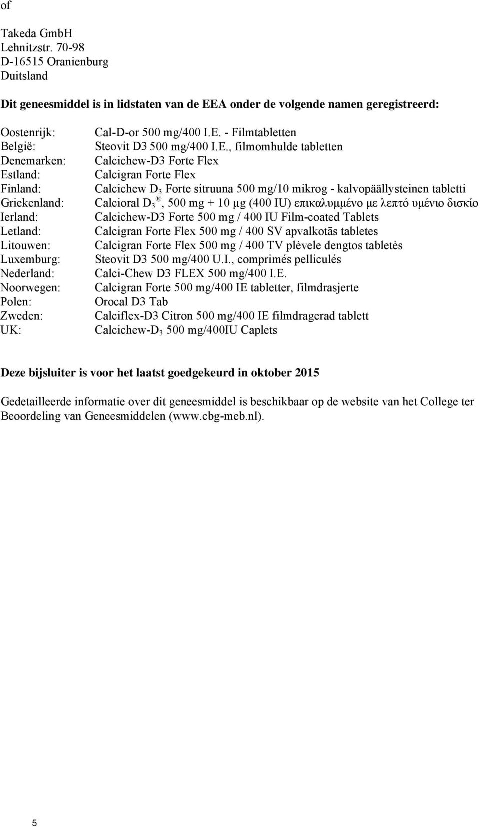 Litouwen: Luxemburg: Nederland: Noorwegen: Polen: Zweden: UK: Cal-D-or 500 mg/400 I.E.